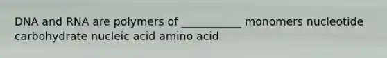 DNA and RNA are polymers of ___________ monomers nucleotide carbohydrate nucleic acid amino acid