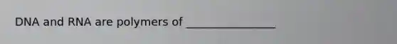 DNA and RNA are polymers of ________________