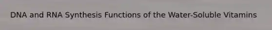 DNA and RNA Synthesis Functions of the Water-Soluble Vitamins