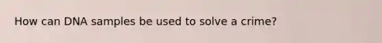 How can DNA samples be used to solve a crime?