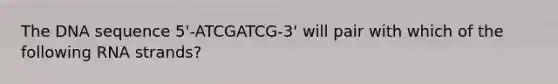 The DNA sequence 5'-ATCGATCG-3' will pair with which of the following RNA strands?