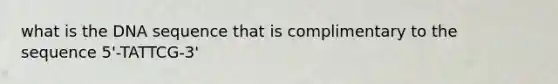 what is the DNA sequence that is complimentary to the sequence 5'-TATTCG-3'