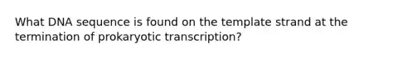 What DNA sequence is found on the template strand at the termination of prokaryotic transcription?