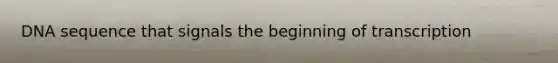 DNA sequence that signals the beginning of transcription