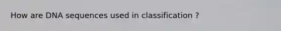 How are DNA sequences used in classification ?