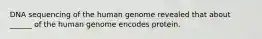 DNA sequencing of the human genome revealed that about ______ of the human genome encodes protein.