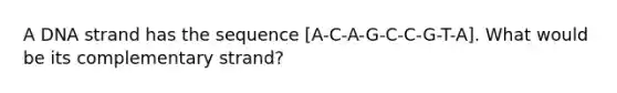 A DNA strand has the sequence [A-C-A-G-C-C-G-T-A]. What would be its complementary strand?