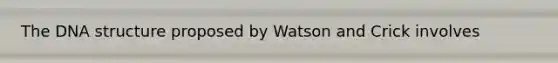 The DNA structure proposed by Watson and Crick involves