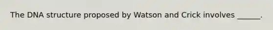 The DNA structure proposed by Watson and Crick involves ______.