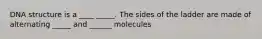 DNA structure is a ____ _____. The sides of the ladder are made of alternating _____ and ______ molecules