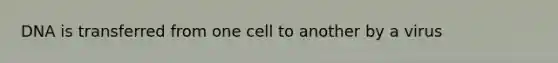 DNA is transferred from one cell to another by a virus