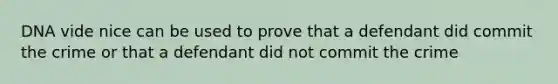 DNA vide nice can be used to prove that a defendant did commit the crime or that a defendant did not commit the crime