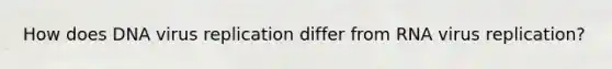 How does DNA virus replication differ from RNA virus replication?