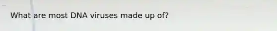 What are most DNA viruses made up of?
