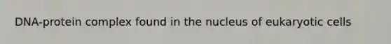 DNA-protein complex found in the nucleus of eukaryotic cells