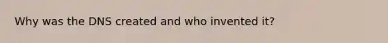 Why was the DNS created and who invented it?