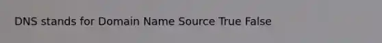 DNS stands for Domain Name Source True False