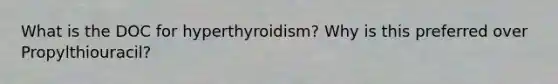 What is the DOC for hyperthyroidism? Why is this preferred over Propylthiouracil?