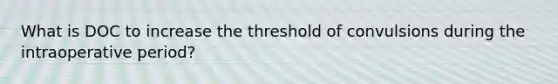 What is DOC to increase the threshold of convulsions during the intraoperative period?