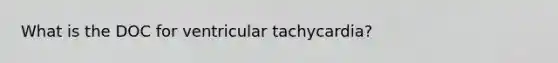 What is the DOC for ventricular tachycardia?