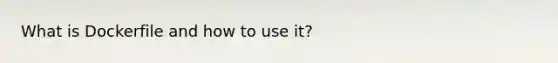 What is Dockerfile and how to use it?