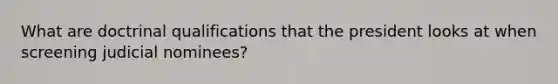 What are doctrinal qualifications that the president looks at when screening judicial nominees?