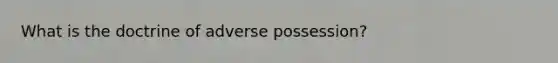 What is the doctrine of adverse possession?