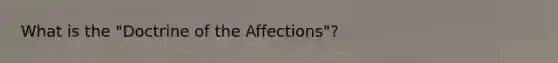 What is the "Doctrine of the Affections"?