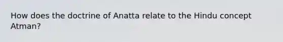 How does the doctrine of Anatta relate to the Hindu concept Atman?