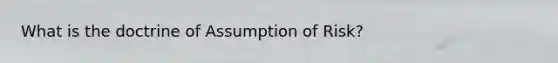 What is the doctrine of Assumption of Risk?