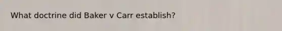 What doctrine did Baker v Carr establish?