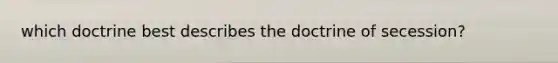 which doctrine best describes the doctrine of secession?
