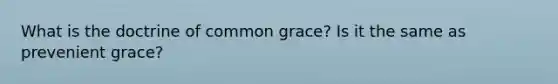 What is the doctrine of common grace? Is it the same as prevenient grace?