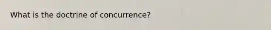 What is the doctrine of concurrence?