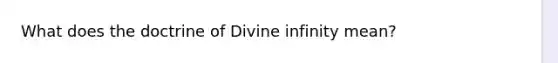 What does the doctrine of Divine infinity mean?