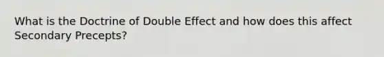 What is the Doctrine of Double Effect and how does this affect Secondary Precepts?