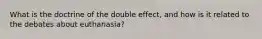 What is the doctrine of the double effect, and how is it related to the debates about euthanasia?