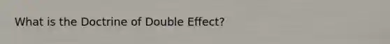 What is the Doctrine of Double Effect?