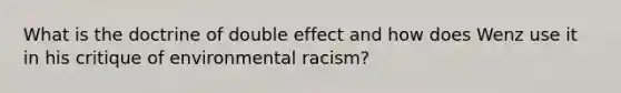 What is the doctrine of double effect and how does Wenz use it in his critique of environmental racism?