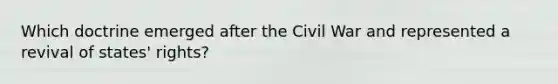 Which doctrine emerged after the Civil War and represented a revival of states' rights?