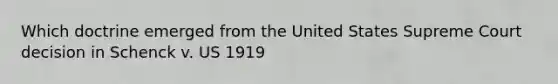 Which doctrine emerged from the United States Supreme Court decision in Schenck v. US 1919