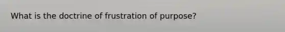 What is the doctrine of frustration of purpose?