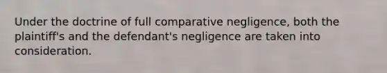 Under the doctrine of full comparative negligence, both the plaintiff's and the defendant's negligence are taken into consideration.