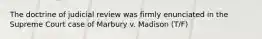 The doctrine of judicial review was firmly enunciated in the Supreme Court case of Marbury v. Madison (T/F)