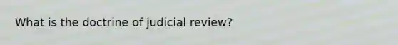 What is the doctrine of judicial review?