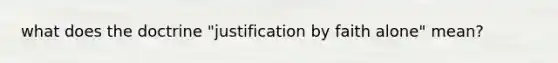 what does the doctrine "justification by faith alone" mean?