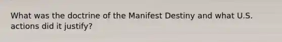 What was the doctrine of the Manifest Destiny and what U.S. actions did it justify?