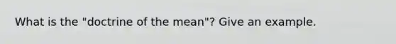 What is the "doctrine of the mean"? Give an example.