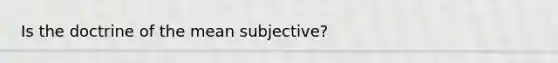 Is the doctrine of the mean subjective?