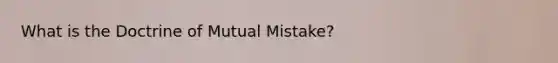 What is the Doctrine of Mutual Mistake?